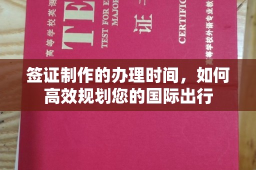 吴川签证制作的办理时间，如何高效规划您的国际出行